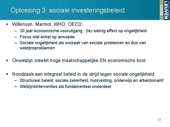 Oplossing 3: sociale investeringsbeleid § Wilkinson, Marmot, WHO, OECD: – 30 jaar economische vooruitgang