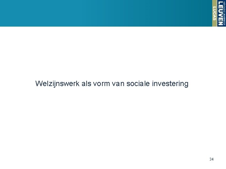 Welzijnswerk als vorm van sociale investering 34 