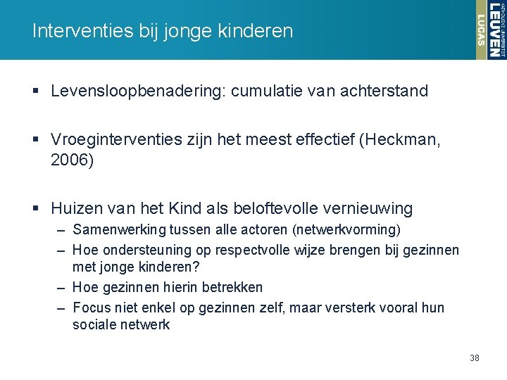 Interventies bij jonge kinderen § Levensloopbenadering: cumulatie van achterstand § Vroeginterventies zijn het meest