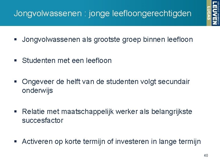 Jongvolwassenen : jonge leefloongerechtigden § Jongvolwassenen als grootste groep binnen leefloon § Studenten met