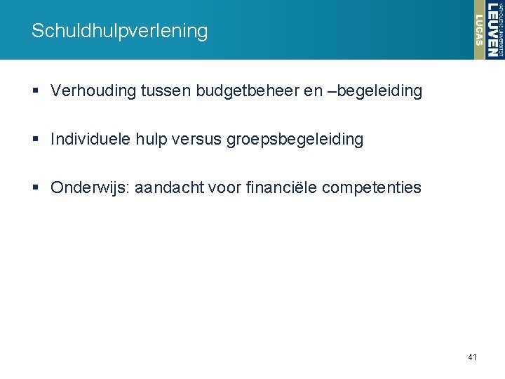 Schuldhulpverlening § Verhouding tussen budgetbeheer en –begeleiding § Individuele hulp versus groepsbegeleiding § Onderwijs: