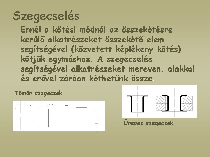 Szegecselés Ennél a kötési módnál az összekötésre kerülő alkatrészeket összekötő elem segítségével (közvetett képlékeny