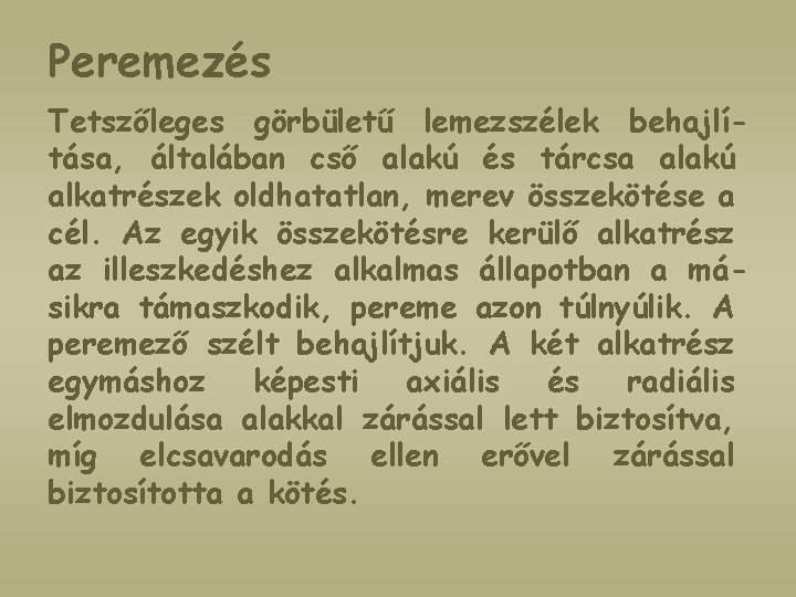 Peremezés Tetszőleges görbületű lemezszélek behajlítása, általában cső alakú és tárcsa alakú alkatrészek oldhatatlan, merev