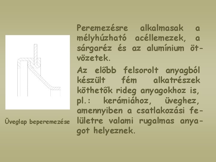 Üveglap beperemezése Peremezésre alkalmasak a mélyhúzható acéllemezek, a sárgaréz és az alumínium ötvözetek. Az