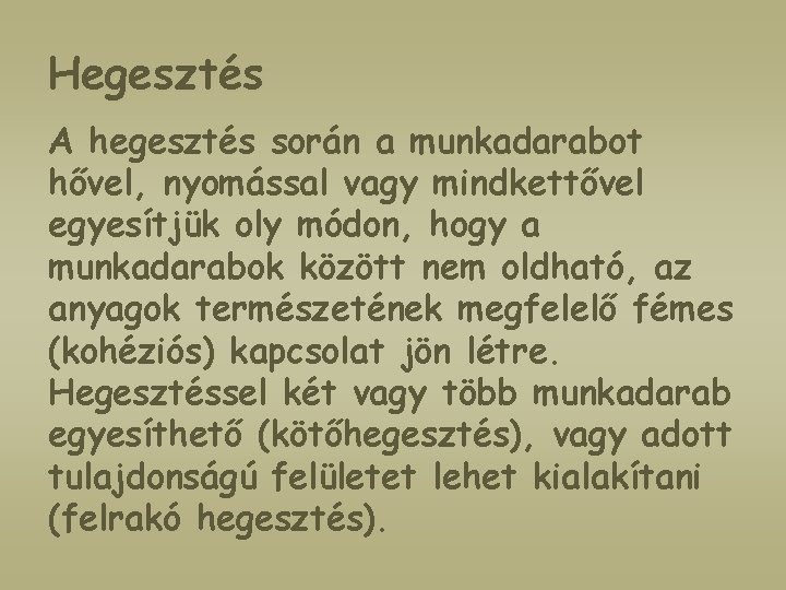 Hegesztés A hegesztés során a munkadarabot hővel, nyomással vagy mindkettővel egyesítjük oly módon, hogy