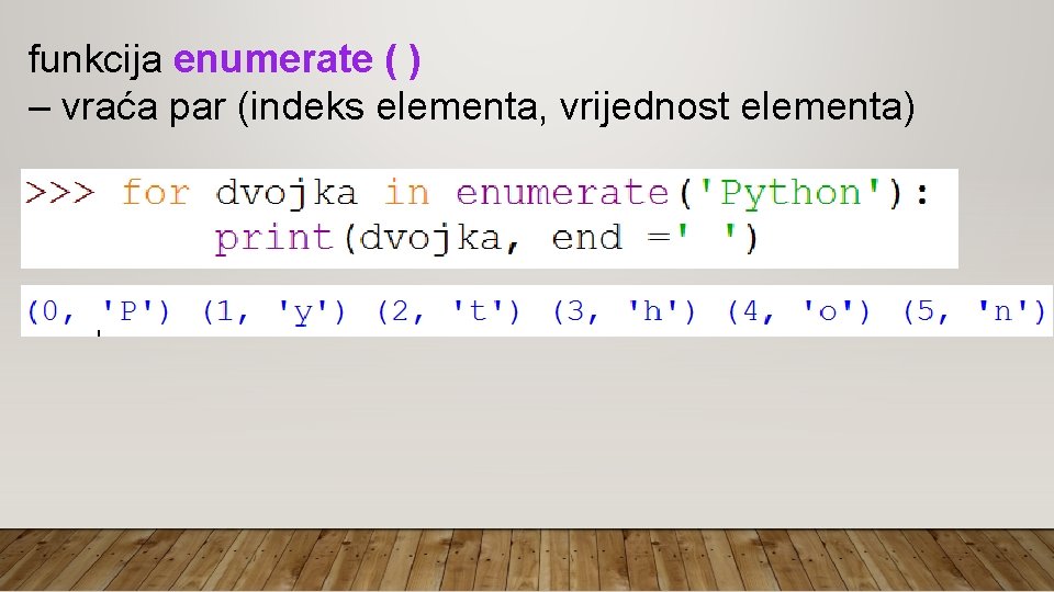 funkcija enumerate ( ) – vraća par (indeks elementa, vrijednost elementa) 