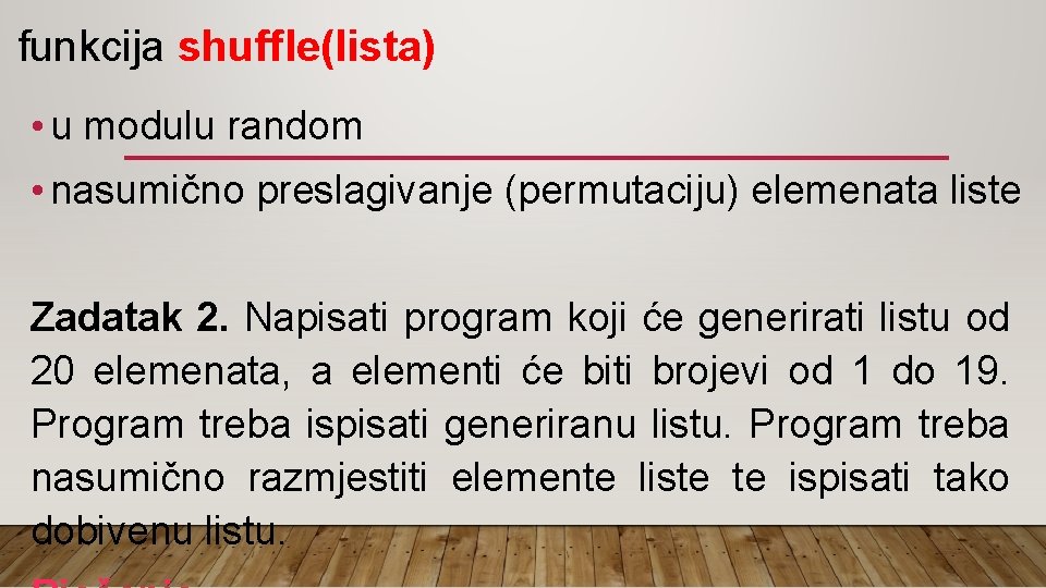 funkcija shuffle(lista) • u modulu random • nasumično preslagivanje (permutaciju) elemenata liste Zadatak 2.