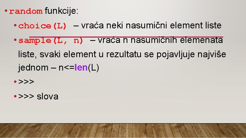  • random funkcije: • choice(L) – vraća neki nasumični element liste • sample(L,