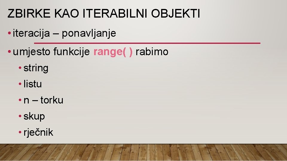 ZBIRKE KAO ITERABILNI OBJEKTI • iteracija – ponavljanje • umjesto funkcije range( ) rabimo