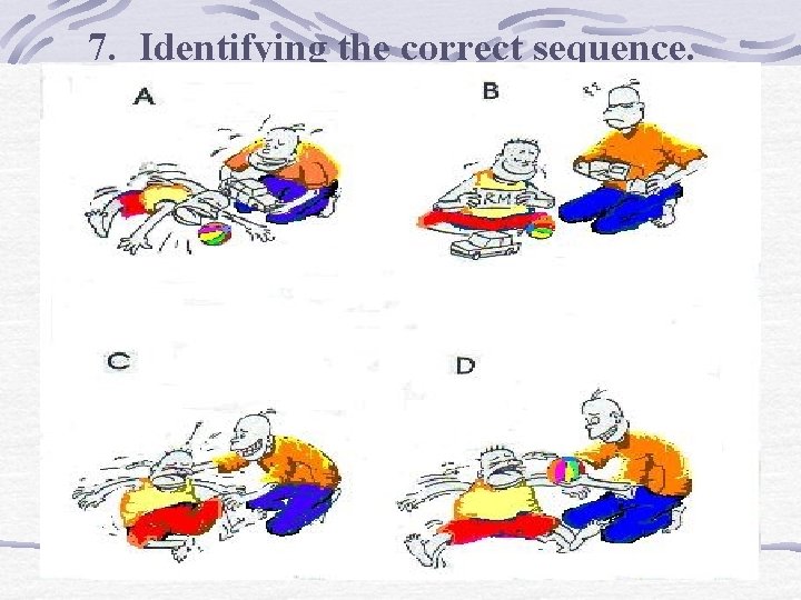 7. Identifying the correct sequence. 7. Identifying the correct sequence.