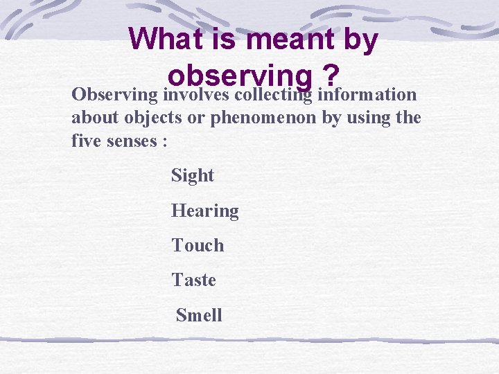 What is meant by observing ? Observing involves collecting information about objects or phenomenon What is meant by observing ? Observing involves collecting information about objects or phenomenon