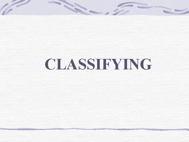 CLASSIFYING CLASSIFYING
