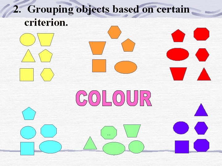 2. Grouping objects based on certain criterion. . . 2. Grouping objects based on certain criterion. . .