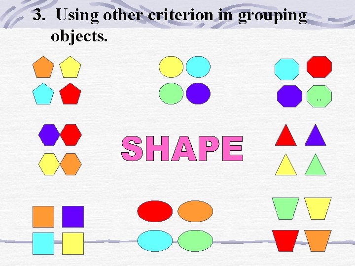 3. Using other criterion in grouping objects. . . 