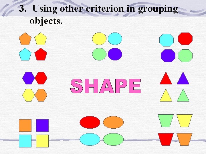 3. Using other criterion in grouping objects. . . 3. Using other criterion in grouping objects. . .
