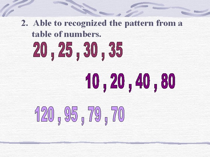 2. Able to recognized the pattern from a table of numbers. 