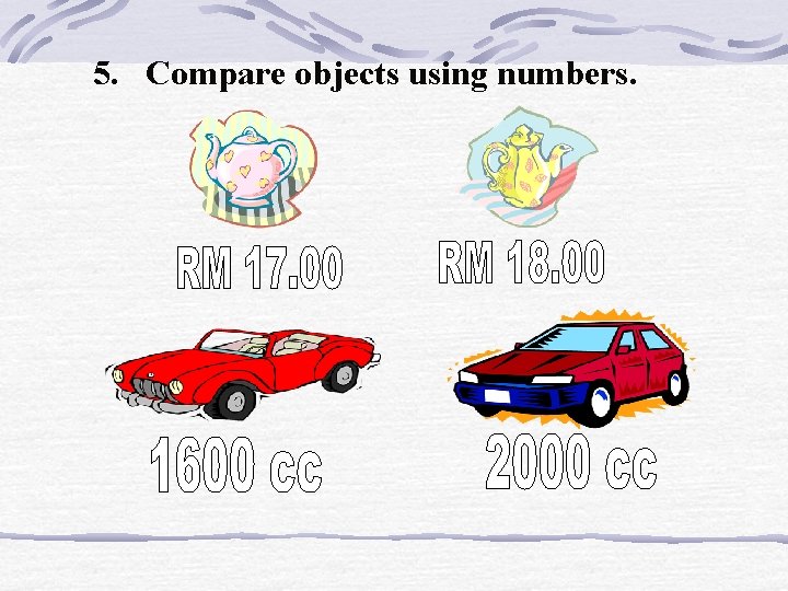 5. Compare objects using numbers. 5. Compare objects using numbers.