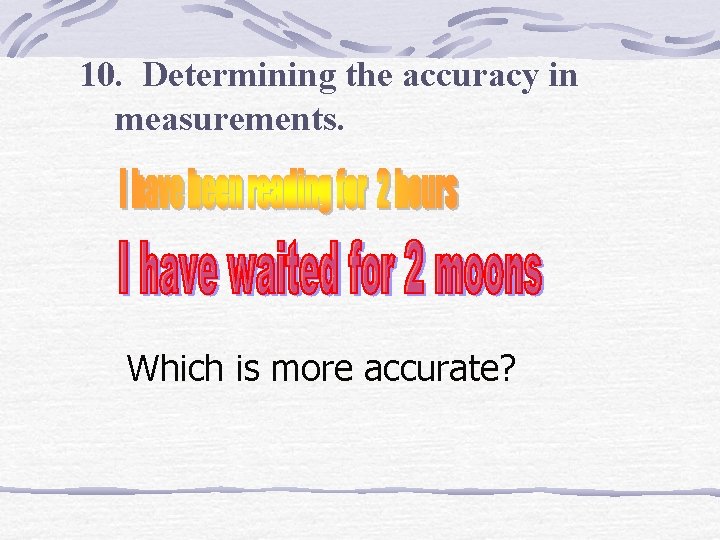 10. Determining the accuracy in measurements. Which is more accurate? 