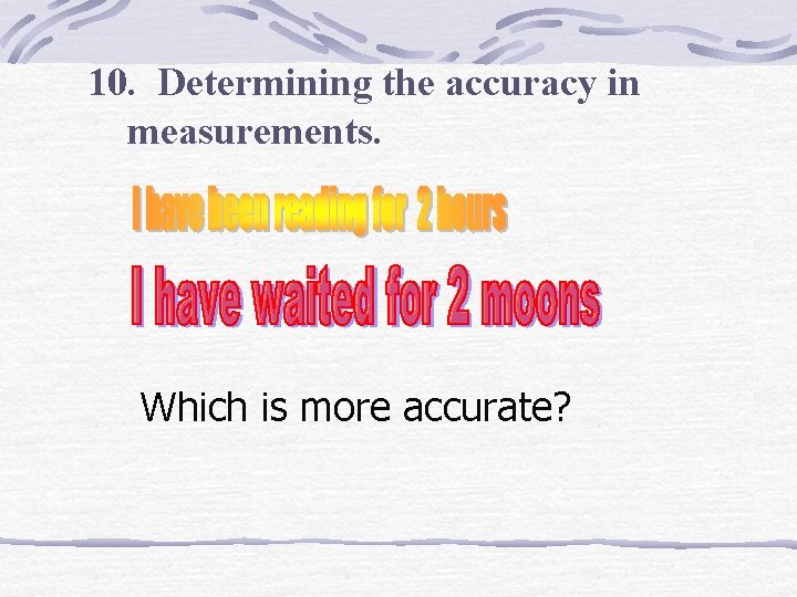 10. Determining the accuracy in measurements. Which is more accurate? 10. Determining the accuracy in measurements. Which is more accurate?