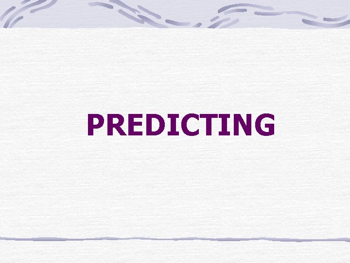 PREDICTING PREDICTING
