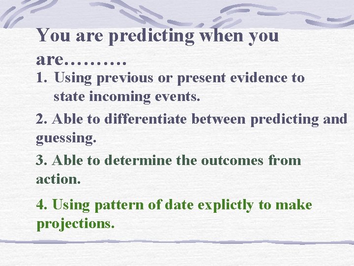 You are predicting when you are………. 1. Using previous or present evidence to state