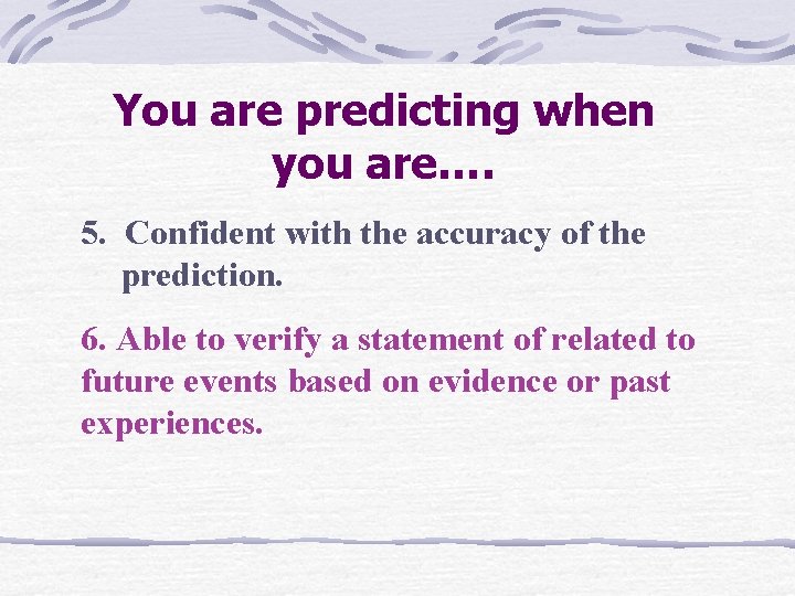 You are predicting when you are…. 5. Confident with the accuracy of the prediction. You are predicting when you are…. 5. Confident with the accuracy of the prediction.
