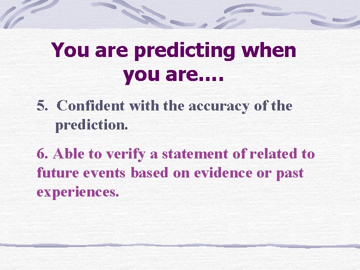 You are predicting when you are…. 5. Confident with the accuracy of the prediction.