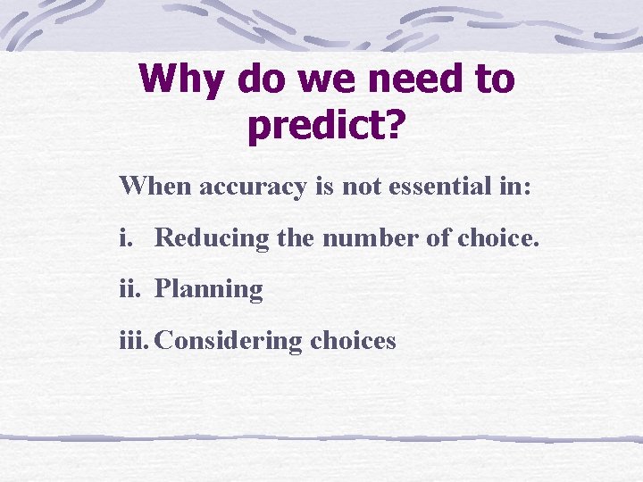 Why do we need to predict? When accuracy is not essential in: i. Reducing