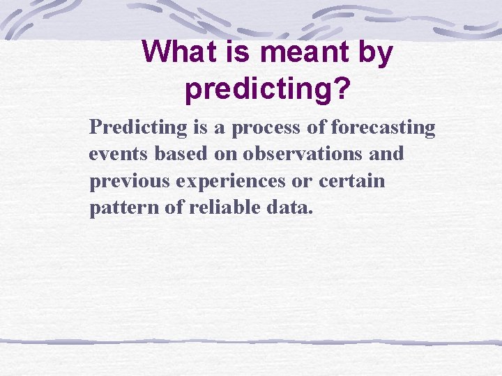 What is meant by predicting? Predicting is a process of forecasting events based on What is meant by predicting? Predicting is a process of forecasting events based on