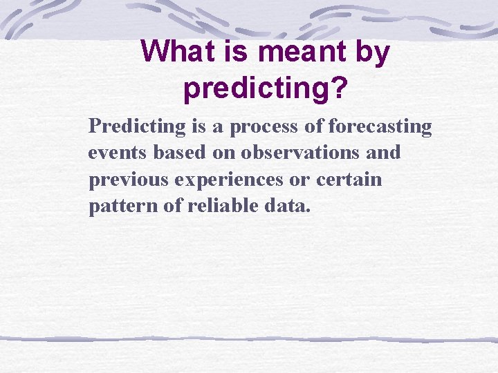 What is meant by predicting? Predicting is a process of forecasting events based on