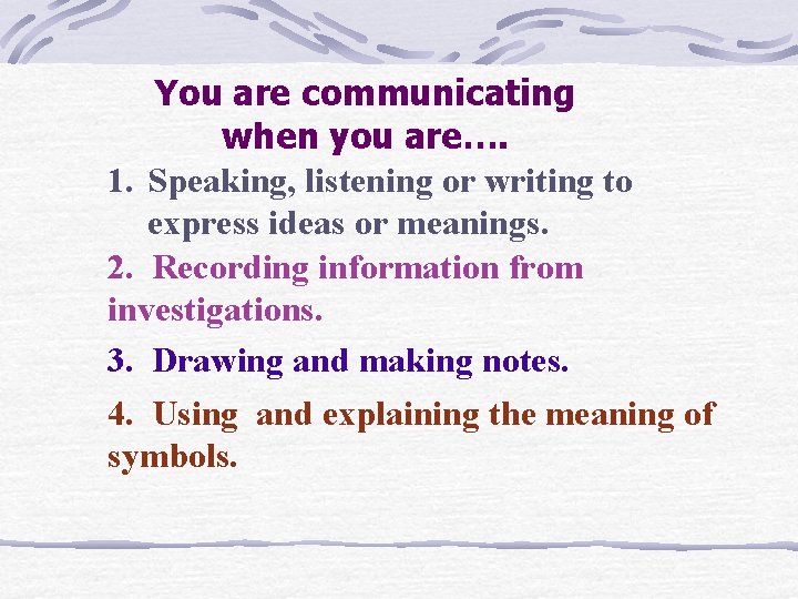 You are communicating when you are…. 1. Speaking, listening or writing to express ideas You are communicating when you are…. 1. Speaking, listening or writing to express ideas