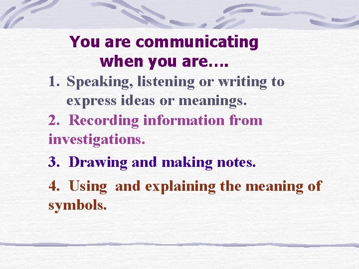 You are communicating when you are…. 1. Speaking, listening or writing to express ideas