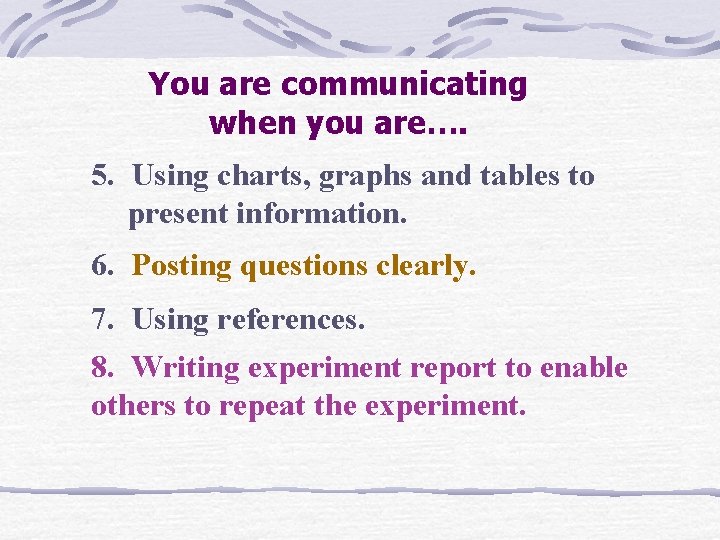 You are communicating when you are…. 5. Using charts, graphs and tables to present