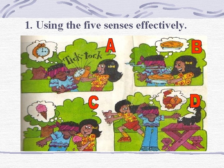 1. Using the five senses effectively. 1. Using the five senses effectively.