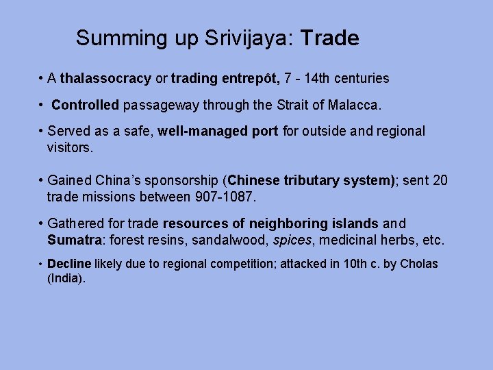 Summing up Srivijaya: Trade • A thalassocracy or trading entrepôt, 7 - 14 th