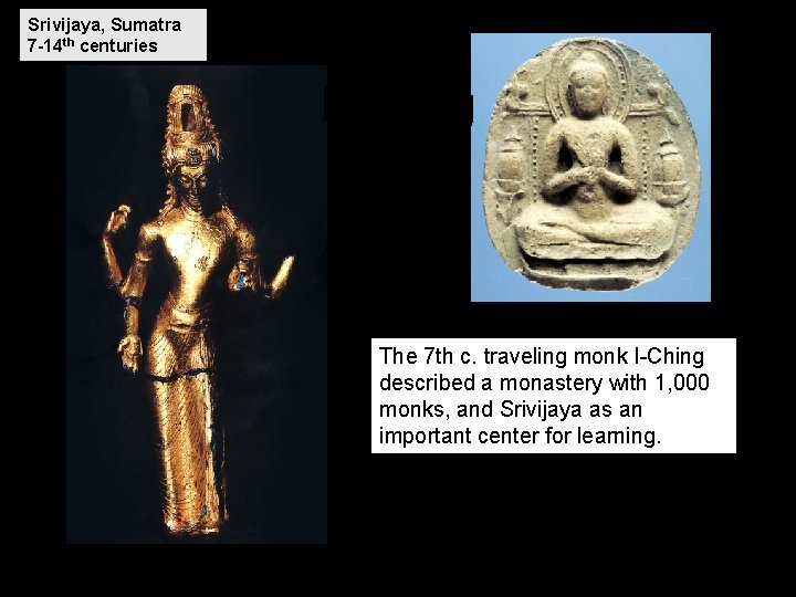Srivijaya, Sumatra 7 -14 th centuries I-Ching The 7 th c. traveling monk I-Ching