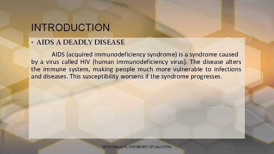 INTRODUCTION • AIDS A DEADLY DISEASE AIDS (acquired immunodeficiency syndrome) is a syndrome caused