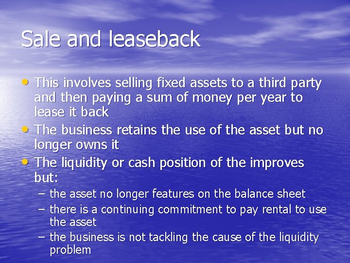 Sale and leaseback • This involves selling fixed assets to a third party •