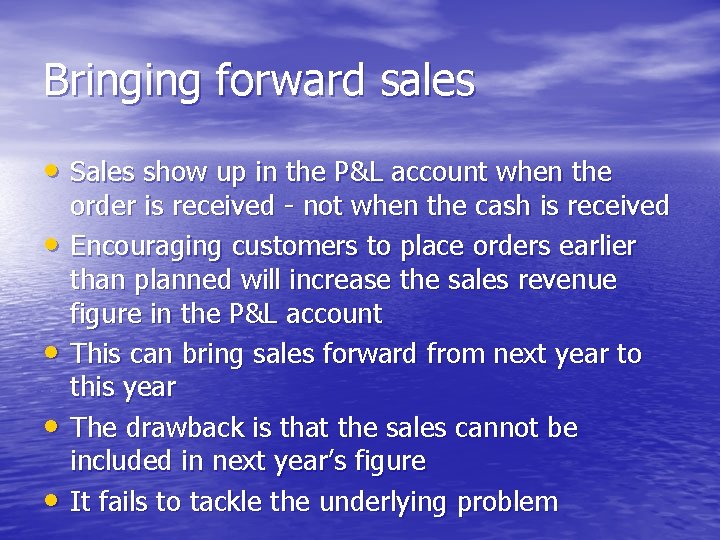 Bringing forward sales • Sales show up in the P&L account when the •