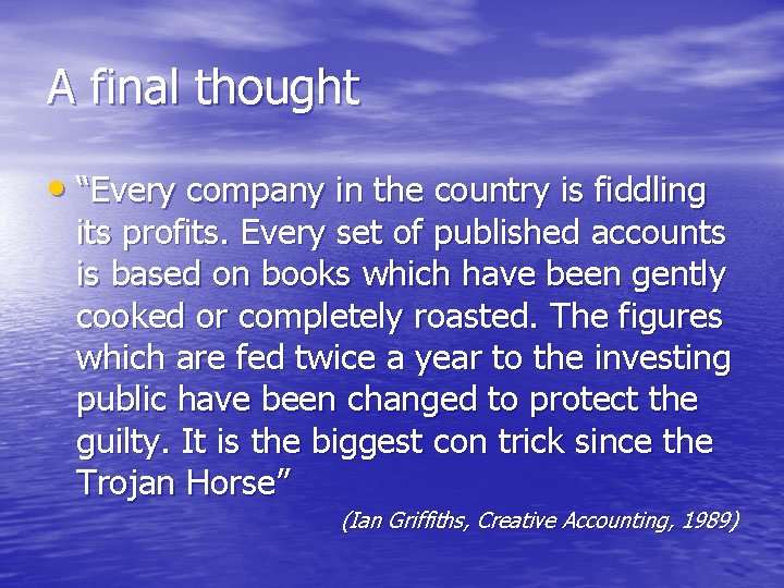 A final thought • “Every company in the country is fiddling its profits. Every