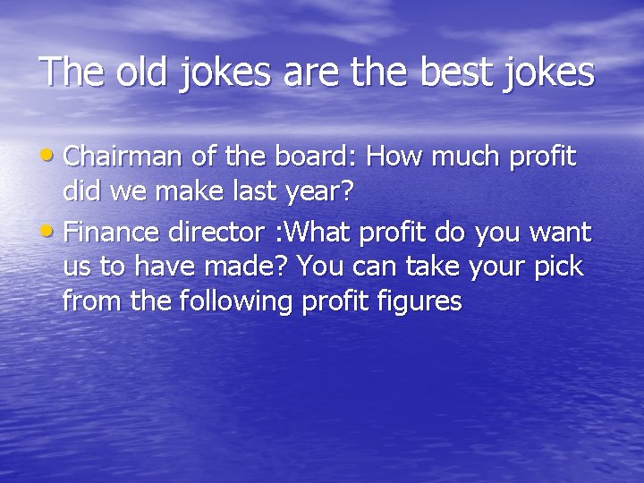 The old jokes are the best jokes • Chairman of the board: How much