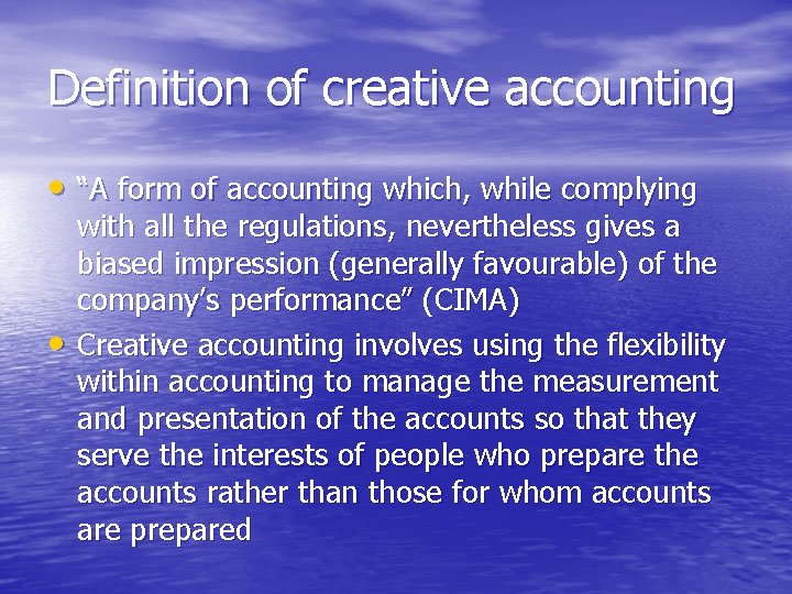 Definition of creative accounting • “A form of accounting which, while complying • with