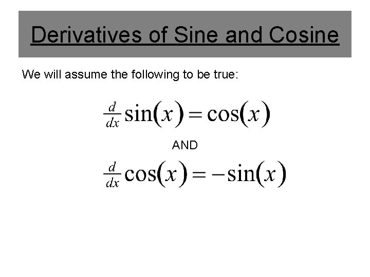 Derivatives of Sine and Cosine We will assume the following to be true: AND Derivatives of Sine and Cosine We will assume the following to be true: AND