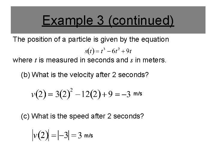 Example 3 (continued) The position of a particle is given by the equation where