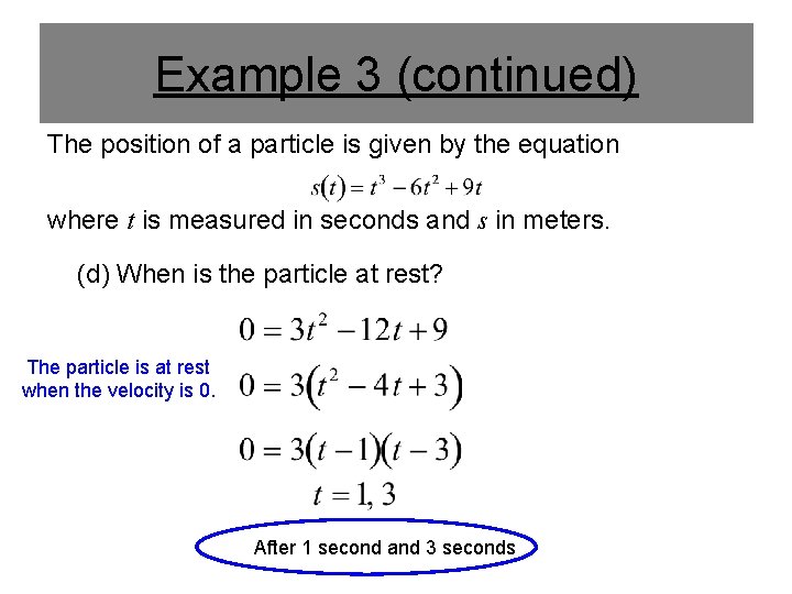 Example 3 (continued) The position of a particle is given by the equation where