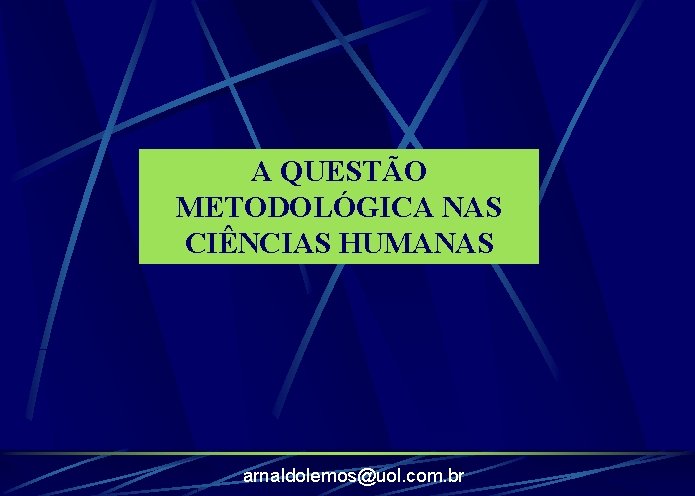 A QUESTÃO METODOLÓGICA NAS CIÊNCIAS HUMANAS arnaldolemos@uol. com. br 
