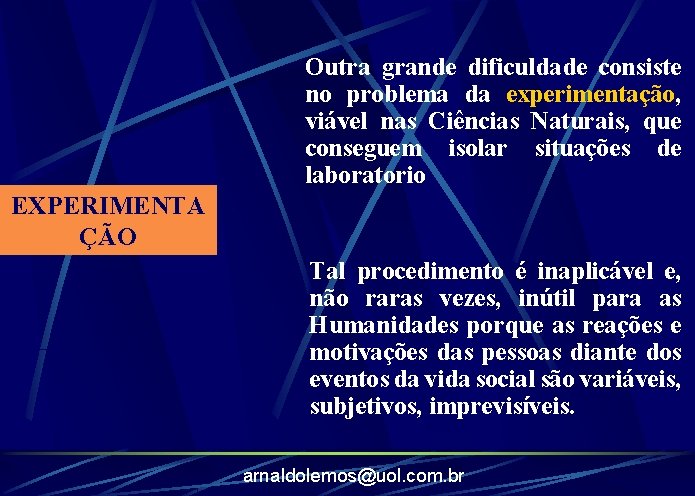 Outra grande dificuldade consiste no problema da experimentação, viável nas Ciências Naturais, que conseguem