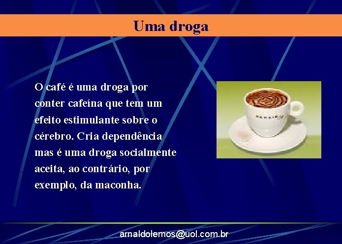 Uma droga O café é uma droga por conter cafeína que tem um efeito