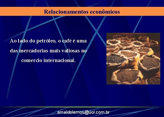 Relacionamentos econômicos Ao lado do petróleo, o café é uma das mercadorias mais valiosas