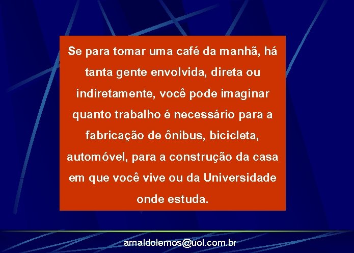 Se para tomar uma café da manhã, há tanta gente envolvida, direta ou indiretamente,